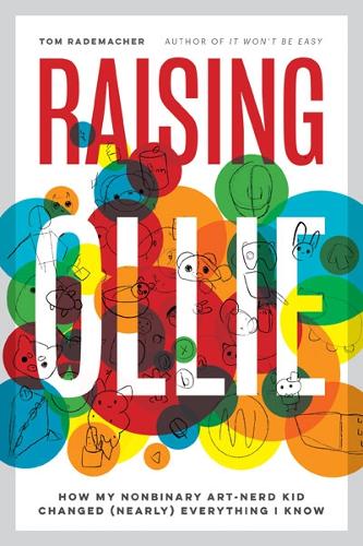 Raising Ollie: How My Nonbinary Art-Nerd Kid Changed (Nearly) Everything I Know.