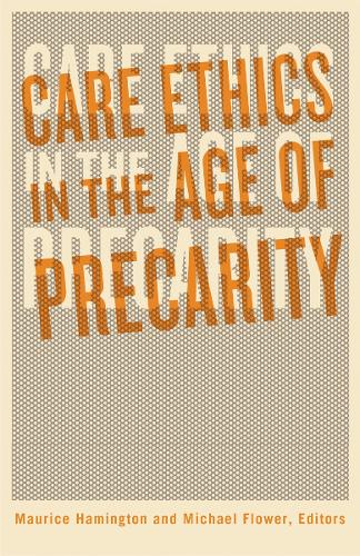 Care Ethics in the Age of Precarity.