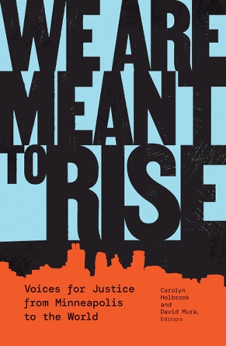 We Are Meant to Rise: Voices for Justice from Minneapolis to the World.