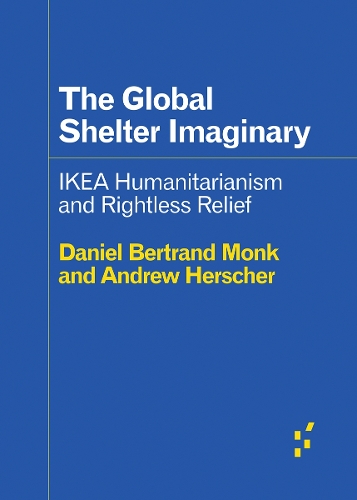 The Global Shelter Imaginary: Ikea Humanitarianism and Rightless Relief.