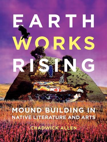 Earthworks Rising: Mound Building in Native Literature and Arts.
