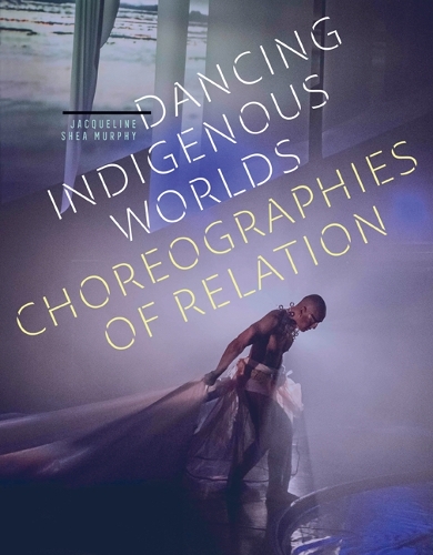 Dancing Indigenous Worlds: Choreographies of Relation.