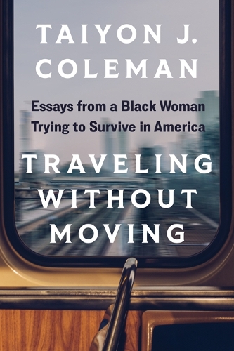 Traveling Without Moving: Essays from a Black Woman Trying to Survive in America.