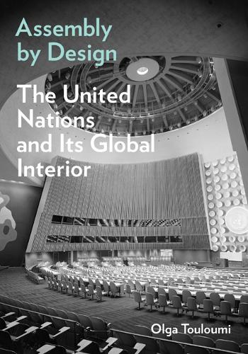 Assembly by Design: The United Nations and Its Global Interior.