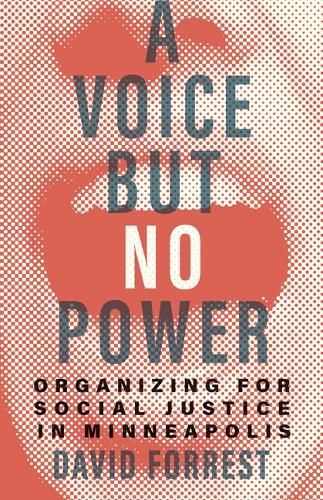 A Voice but No Power: Organizing for Social Justice in Minneapolis.