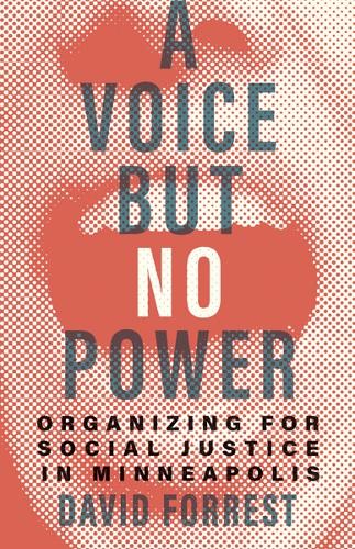 A Voice but No Power: Organizing for Social Justice in Minneapolis.