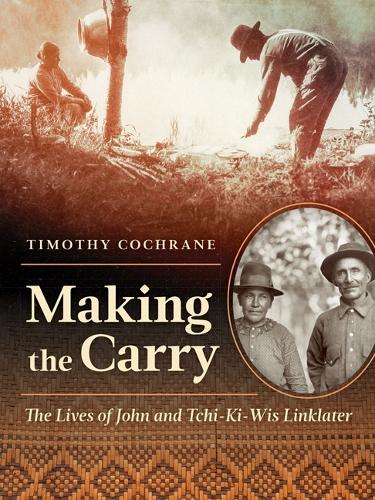 Making the Carry: The Lives of John and Tchi-Ki-Wis Linklater.