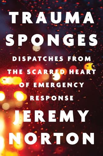Trauma Sponges: Dispatches from the Scarred Heart of Emergency Response.