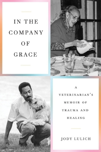 In the Company of Grace: A Veterinarian's Memoir of Trauma and Healing.