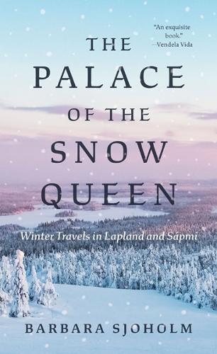The Palace of the Snow Queen: Winter Travels in Lapland and Sapmi.