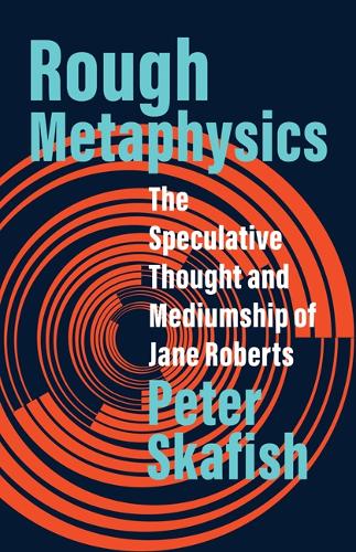 Rough Metaphysics: The Speculative Thought and Mediumship of Jane Roberts.