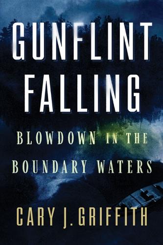Gunflint Falling: Blowdown in the Boundary Waters.