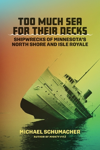 Too Much Sea for Their Decks: Shipwrecks of Minnesota's North Shore and Isle Royale.