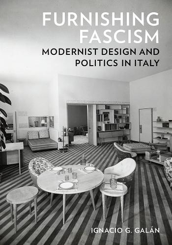 Furnishing Fascism: Modernist Design and Politics in Italy.