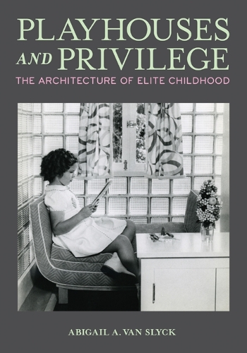 Playhouses and Privilege: The Architecture of Elite Childhood.