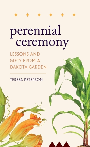 Perennial Ceremony: Lessons and Gifts from a Dakota Garden.