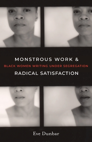 Monstrous Work and Radical Satisfaction: Black Women Writing Under Segregation.