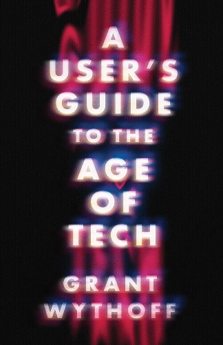 A User's Guide to the Age of Tech.