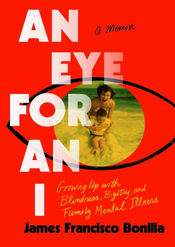 An Eye for an I: Growing Up with Blindness, Bigotry, and Family Mental Illness.
