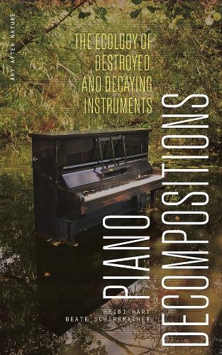 Piano Decompositions: The Ecology of Destroyed and Decaying Instruments.