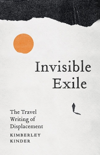 Invisible Exile: The Travel Writing of Displacement.