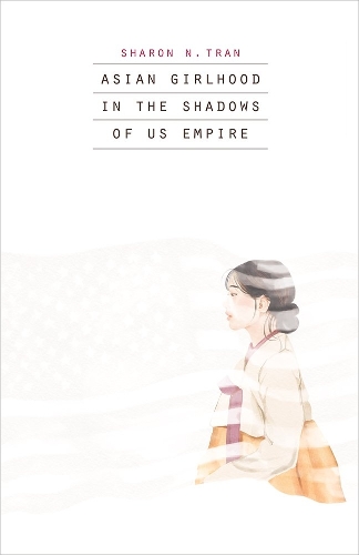 Asian Girlhood in the Shadows of US Empire.