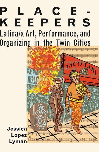 Place-Keepers: Latina/x Art, Performance, and Organizing in the Twin Cities.