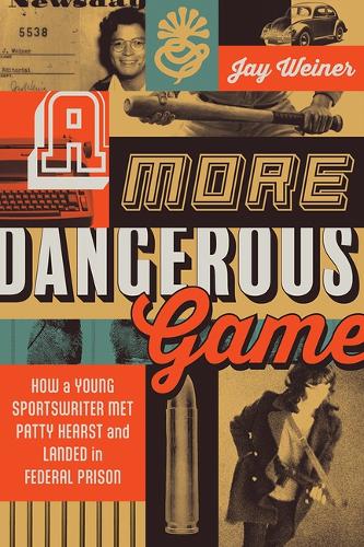 A More Dangerous Game: How a Young Sportswriter Met Patty Hearst and Landed in Federal Prison.