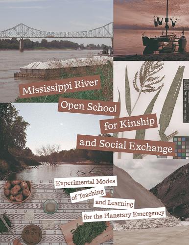 Mississippi River Open School for Kinship and Social Exchange: Experimental Modes of Teaching and Learning for the Planetary Emergency.