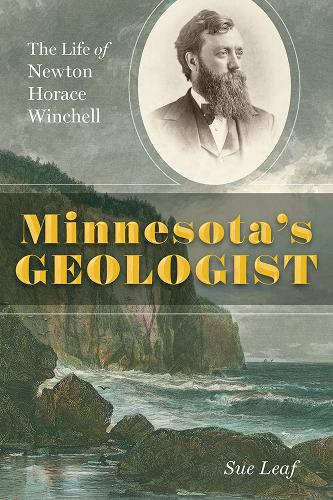 Minnesota's Geologist: The Life of Newton Horace Winchell.