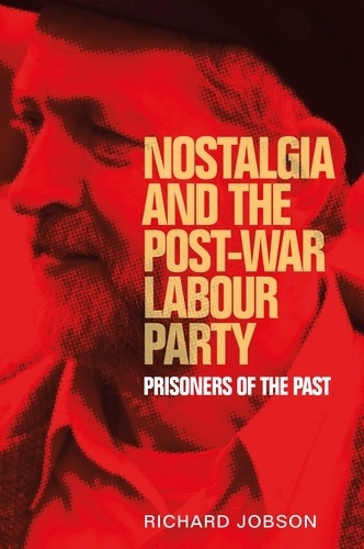 Nostalgia and the Post-War Labour Party: Prisoners of the Past.