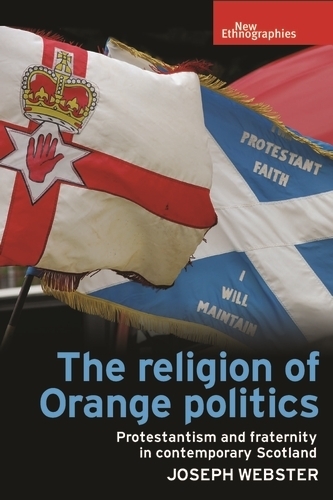 The Religion of Orange Politics: Protestantism and Fraternity in Contemporary Scotland.