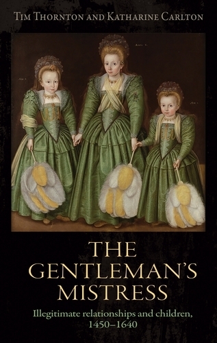The Gentleman's Mistress: Illegitimate Relationships and Children, 1450-1640.