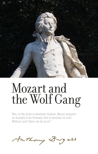 Mozart and the Wolf Gang: By Anthony Burgess.