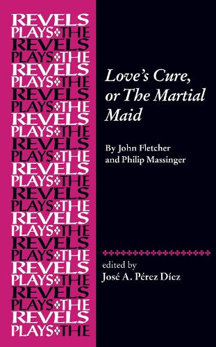 Love's Cure, or The Martial Maid: By John Fletcher and Philip Massinger.