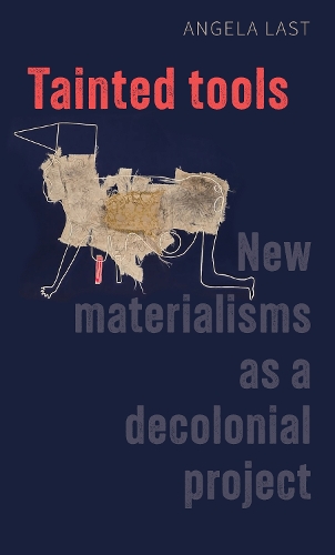 Tainted tools: New materialisms as a decolonial project.
