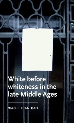 White Before Whiteness in the Late Middle Ages.