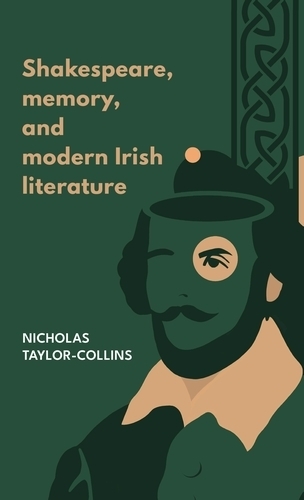Shakespeare, Memory, and Modern Irish Literature.