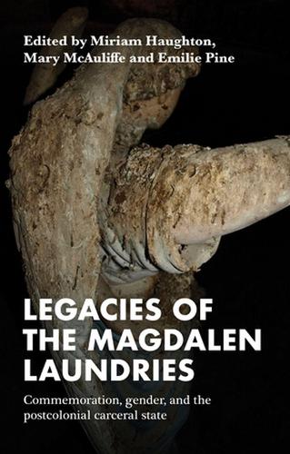Legacies of the Magdalen Laundries: Commemoration, Gender, and the Postcolonial Carceral State.