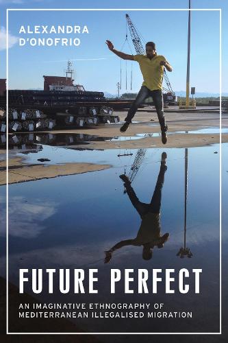 Future perfect: An imaginative ethnography of Mediterranean illegalised migration.