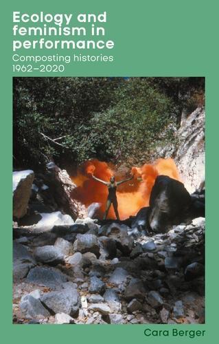 Ecology and Feminism in Performance: Composting Histories 1962-2020.