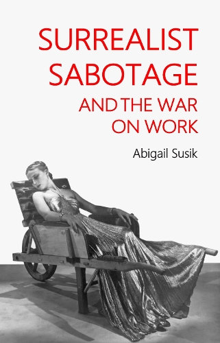 Surrealist sabotage and the war on work.