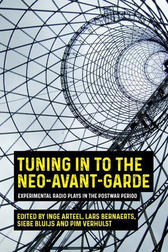 Tuning in to the Neo-Avant-Garde: Experimental Radio Plays in the Postwar Period.