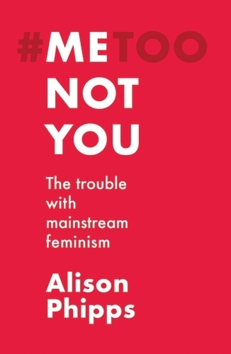 Me, Not You: The Trouble with Mainstream Feminism.
