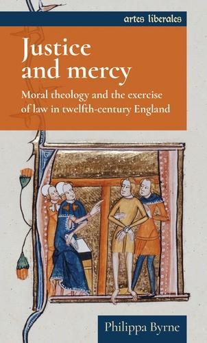 Justice and Mercy: Moral Theology and the Exercise of Law in Twelfth-Century England.