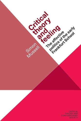 Critical Theory and Feeling: The Affective Politics of the Early Frankfurt School.