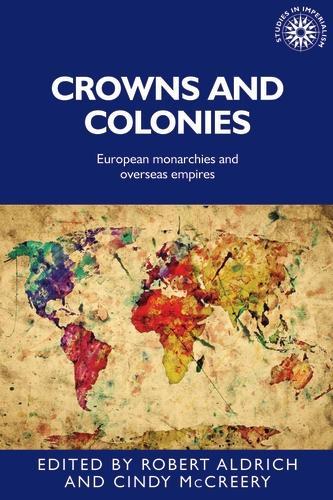 Crowns and Colonies: European Monarchies and Overseas Empires.