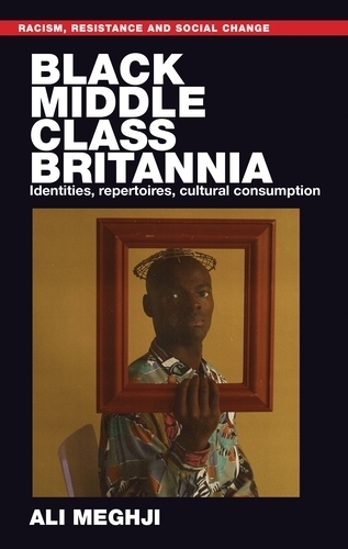 Black Middle-Class Britannia: Identities, Repertoires, Cultural Consumption.