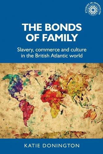 The Bonds of Family: Slavery, Commerce and Culture in the British Atlantic World.