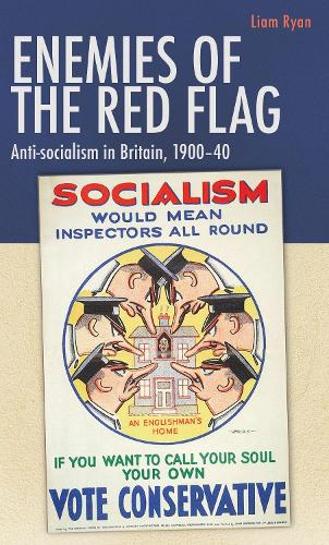 Enemies of the red flag: Anti-socialism in Britain, 1900-40.